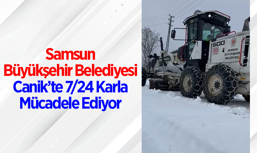 Samsun Büyükşehir Belediyesi Canik’te 7/24 Karla Mücadele Ediyor