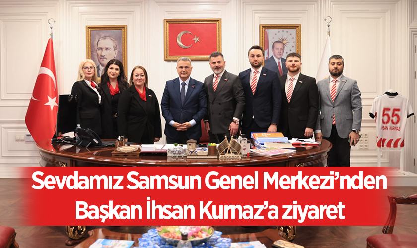 Sevdamız Samsun Genel Merkezi’nden Başkan İhsan Kurnaz’a ziyaret