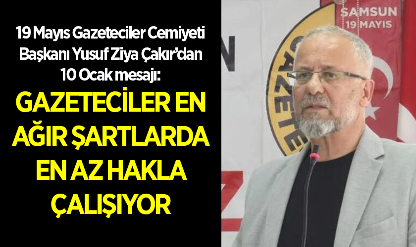 19 Mayıs Gazeteciler Cemiyeti Başkanı Yusuf Ziya Çakır’dan 10 Ocak mesajı: “Gazeteciler en ağır şartlarda en az hakla çalışıyor”