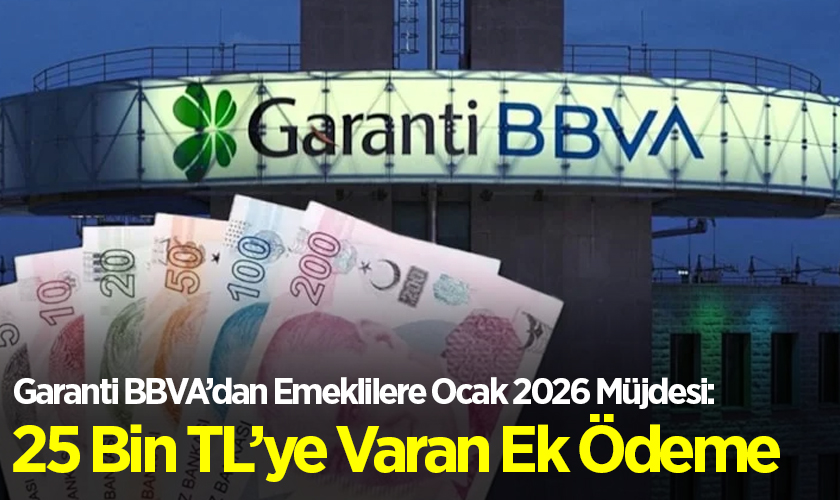 Garanti BBVA’dan Emeklilere Ocak 2026 Müjdesi: 25 Bin TL’ye Varan Ek Ödeme