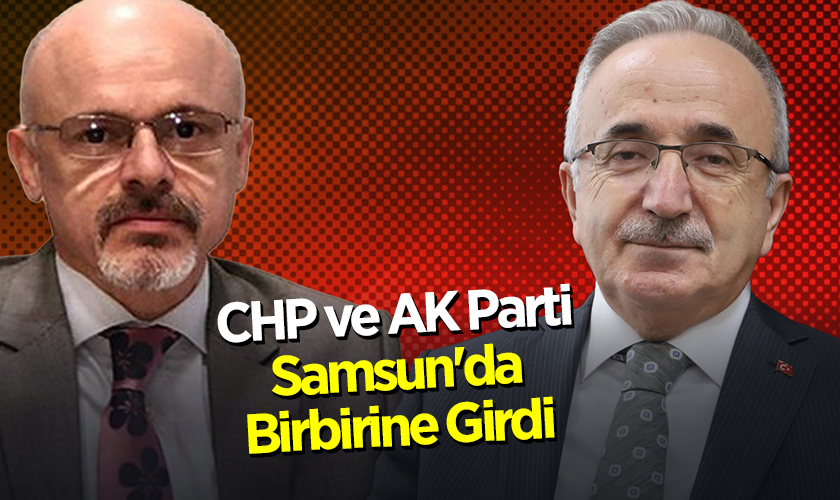 CHP ve AK Parti Samsun'da Birbirine Girdi