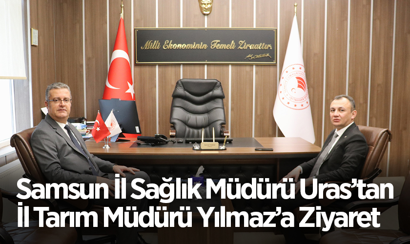 Samsun İl Sağlık Müdürü Uras’tan İl Tarım Müdürü Yılmaz’a Ziyaret