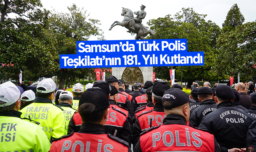 Samsun’da Türk Polis Teşkilatı’nın 181. Yılı Kutlandı