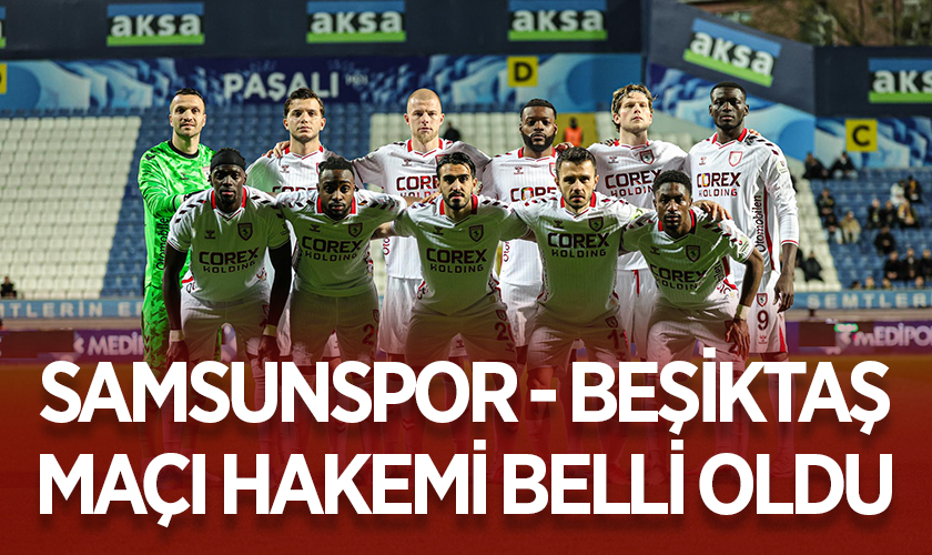 Samsunspor - Beşiktaş Maçının Hakemi Açıklandı