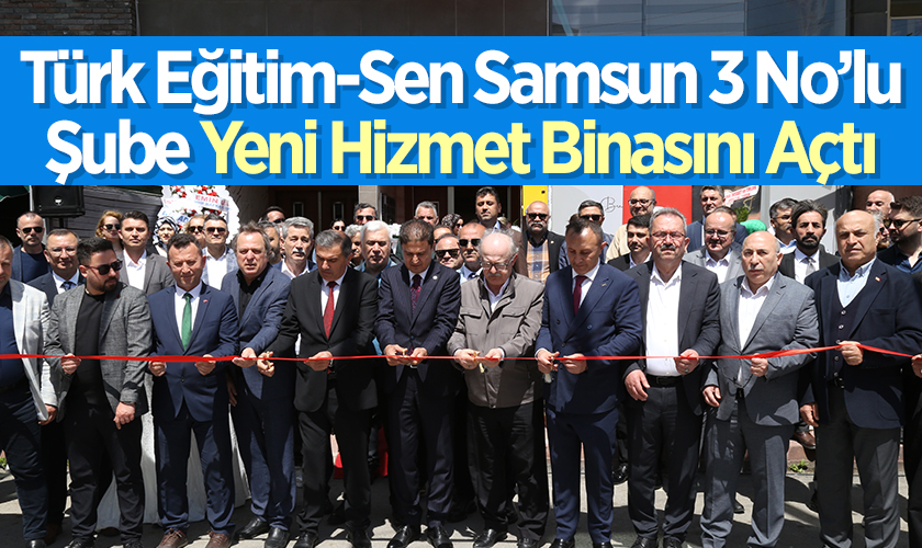 Türk Eğitim-Sen Samsun 3 No’lu Şube Yeni Hizmet Binasını Açtı