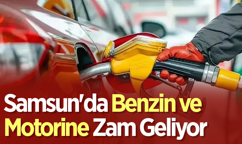 Samsun'da Benzin ve Motorine Zam Geliyor