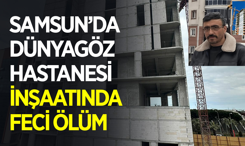 Samsun'da Hastane İnşaatında Feci Ölüm