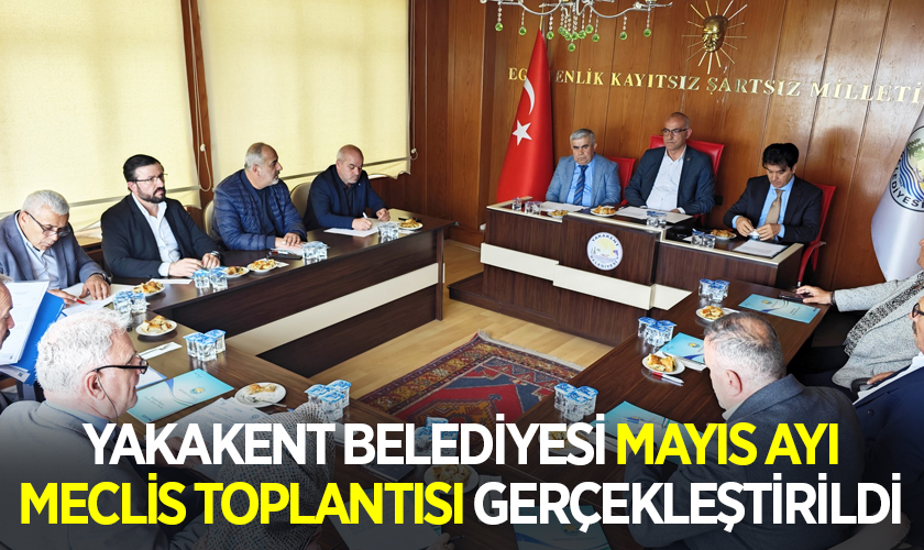 Yakakent Belediyesi Mayıs Ayı Meclis Toplantısı Gerçekleştirildi
