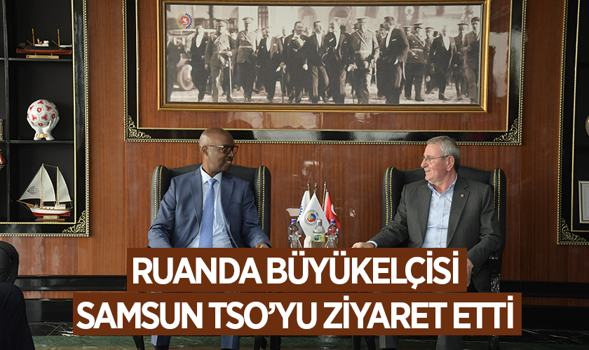 Ruanda’dan Samsun’a İş Birliği Köprüsü