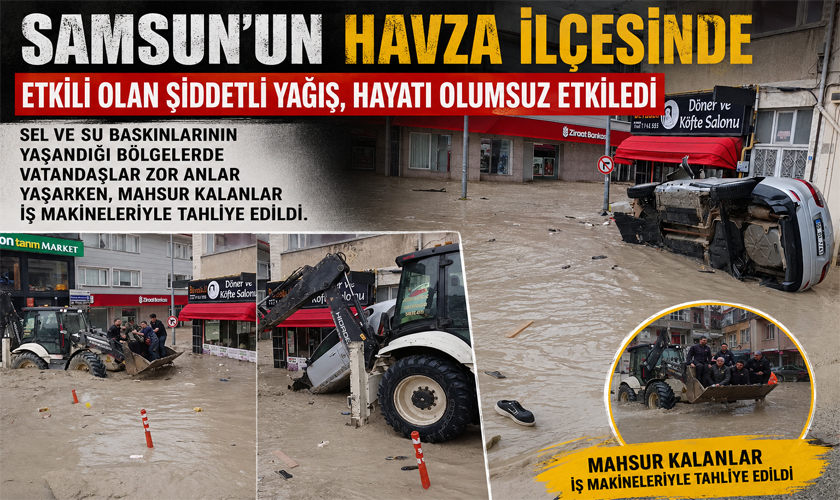Samsun Havza'yı Sel Vurdu! Vatandaşlar İş Makineleriyle Kurtarılıyor