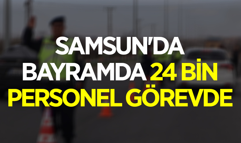 Samsun'da Bayramda 24 Bin Personel Görevde