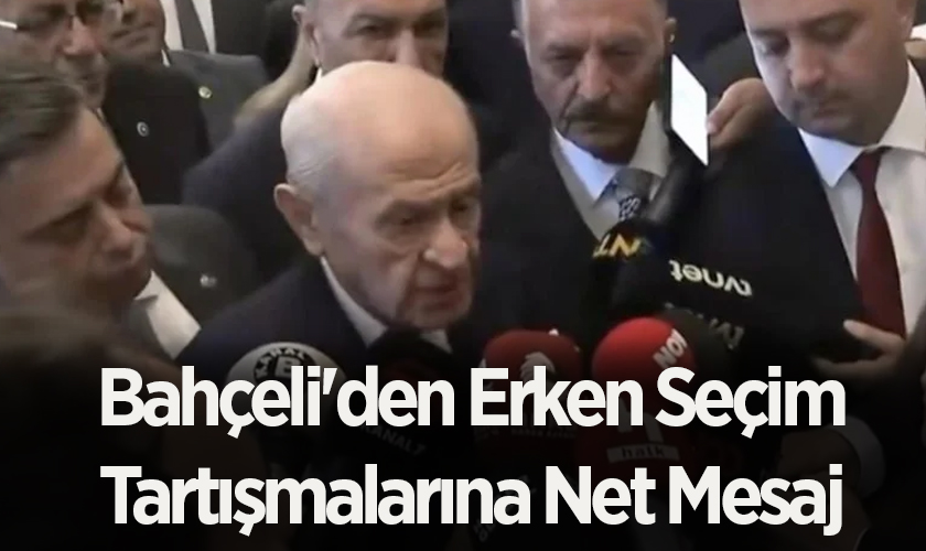 Devlet Bahçeli'den Erken Seçim Tartışmalarına Net Mesaj