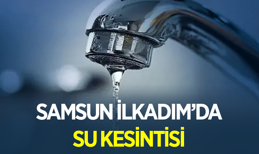 Samsun İlkadım Rasathane Mahallesi'nde Su Kesintisi 19 Haziran 2026