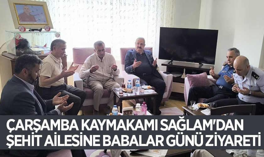 Çarşamba Kaymakamı Sağlam'dan Şehit Ailesine Babalar Günü Ziyareti