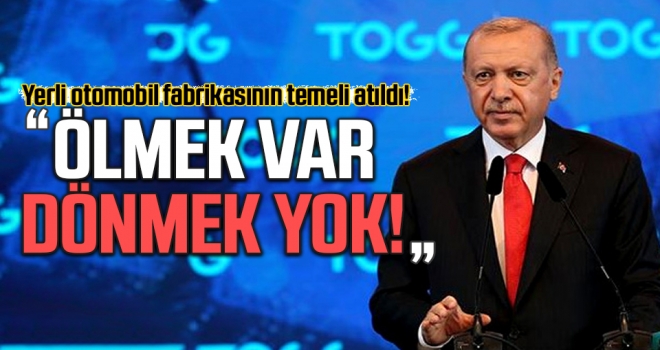 Yerli Otomobil Fabrikasının Temeli Atıldı! Erdoğan: Ölmek Var Dönmek Yok
