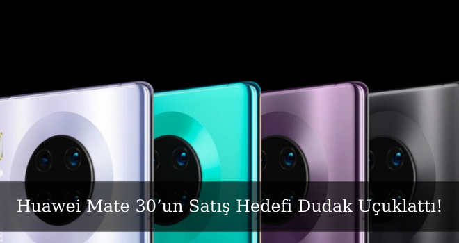 Huawei Mate 30’un Satış Hedefi Dudak Uçuklattı!