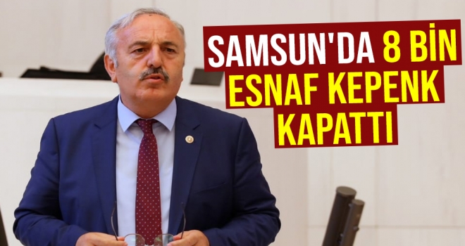 Milletvekili Bedri Yaşar: Samsun'da 8 Bin Esnaf Kepenk Kapattı