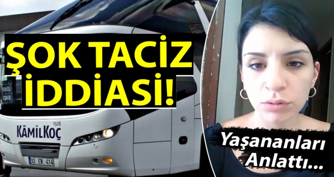 Kamil Koç otobüsünde şok taciz iddiasi
