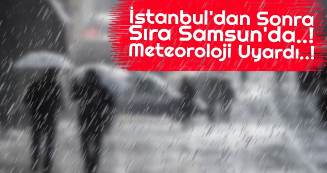 İstanbul'dan Sonra Sıra Samsun'da..! Meteoroloji Uyardı..!