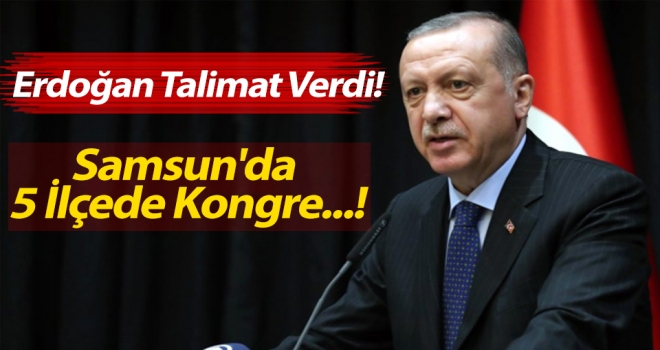 Erdoğan Talimat Verdi! Samsun'da 5 İlçede Kongre...!
