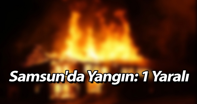 Samsun'da Yangın: 1 Yaralı