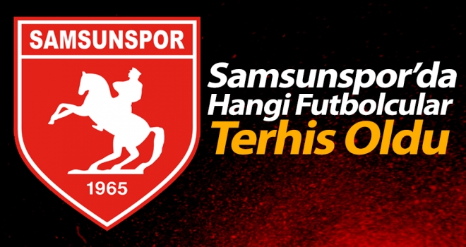 Samsunspor'da hangi futbolcular terhis oldu?