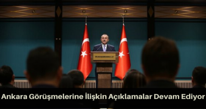 Ankara Görüşmelerine İlişkin Açıklamalar Devam Ediyor