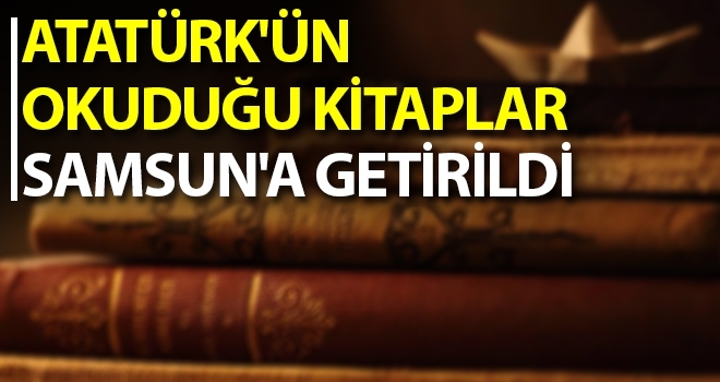 Atatürk'ün Okuduğu Kitaplar Samsun'a Getirildi