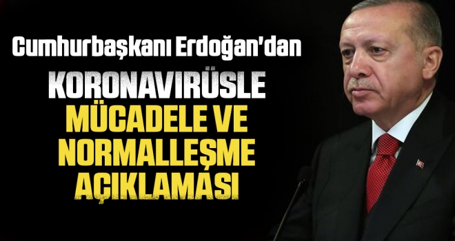 Cumhurbaşkanı Erdoğan'dan Koronavirüsle Mücadele ve Normalleşme Açıklaması