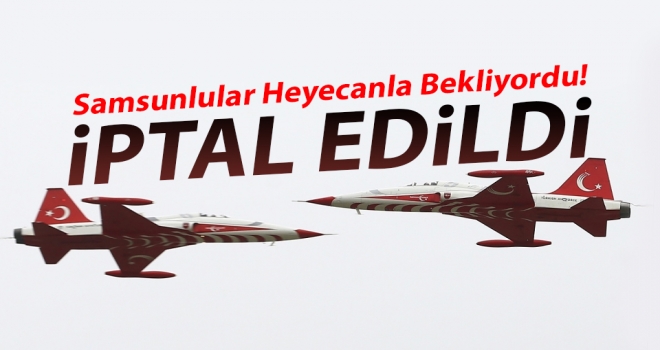Samsun'da Türk Yıldızları ve SOLOTÜRK, gösteri uçuşları iptal edildi