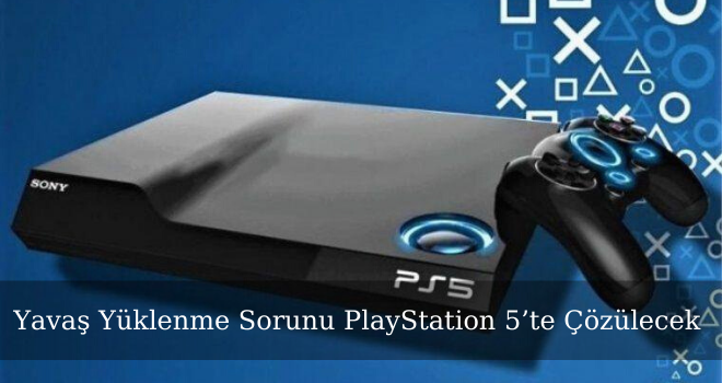 Yavaş Yüklenme Sorunu PlayStation 5’te Çözülecek 