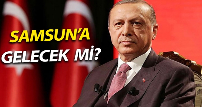 Erdoğan Samsun'a Gelecek mi?