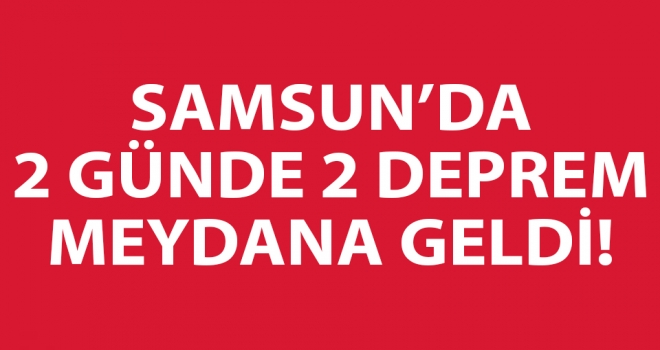 Samsun'da 2 günde 2 deprem!