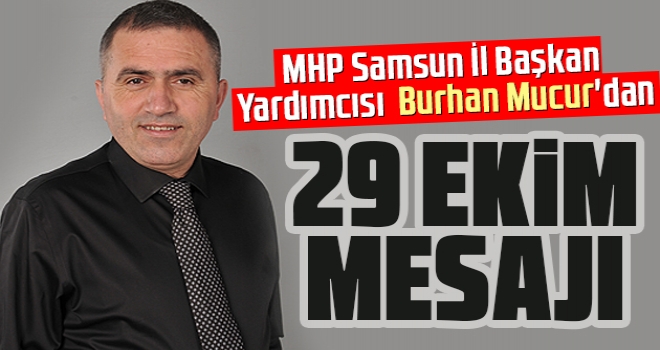MHP Samsun İl Başkan Yardımcısı Burhan Mucur'dan 29 Ekim Mesajı