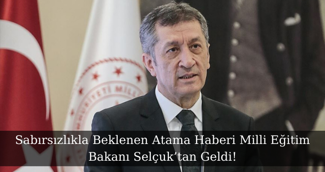 Sabırsızlıkla Beklenen Atama Haberi Milli Eğitim Bakanı Selçuk’tan Geldi!