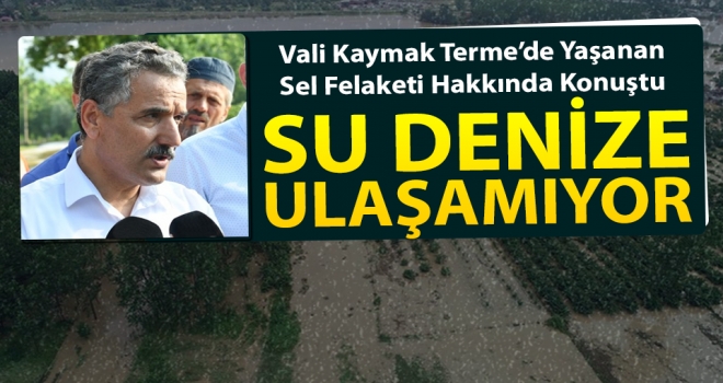Samsun Valisi Osman Kaymak: Su Denize Ulaşamıyor