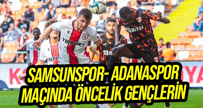 Samsunspor- Adanaspor Maçında Öncelik Gençlerin