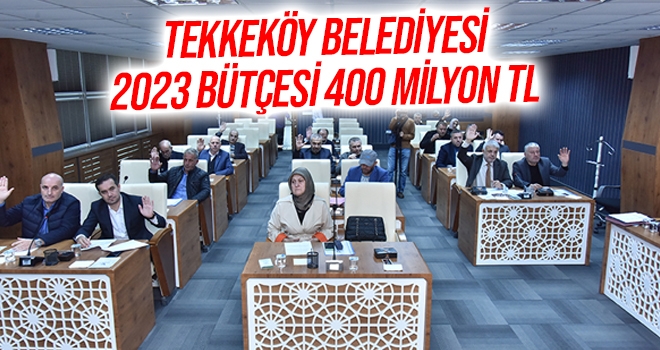 Tekkeköy Belediyesi 2023 bütçesi 400 milyon TL