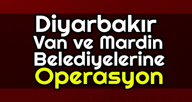 Diyarbakır, Van ve Mardin Belediyelerine Kayyum Atandı