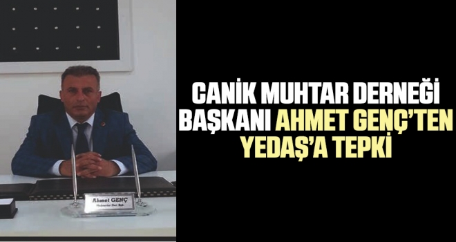 Canik Muhtar Derneği Başkanı Ahmet Genç'ten YEDAŞ'a Tepki