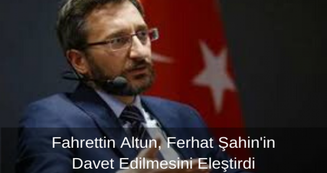 Fahrettin Altun, Ferhat Şahin'in Davet Edilmesini Eleştirdi
