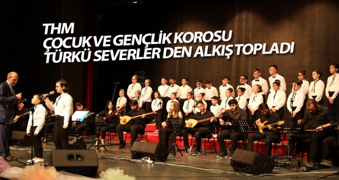 THM Çocuk ve Gençlik Korosu Türkü Severlerden Alkış Toplantı