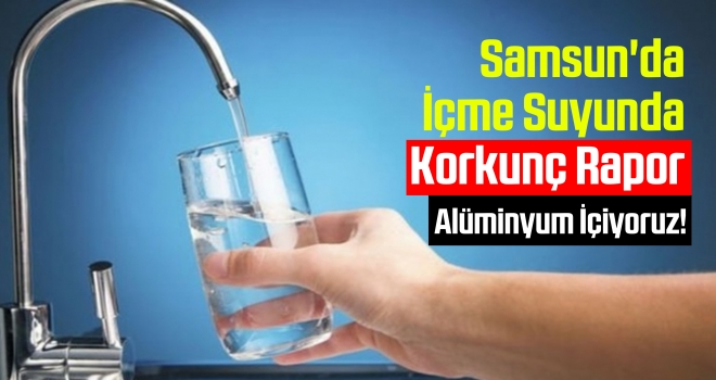 Samsun'da şebeke suyu sağlığa uygun değil..!