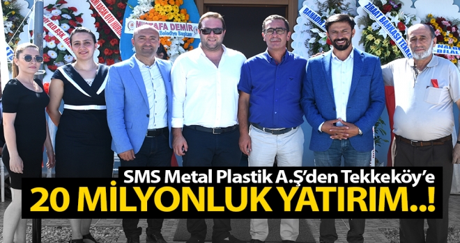 SMS Metal Plastik A.Ş.'den Tekkeköy'e 20 Milyonluk Yatırım..!
