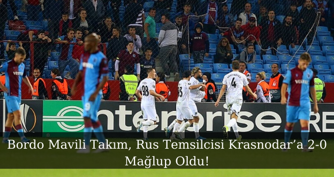 Bordo Mavili Takım, Rus Temsilcisi Krasnodar’a 2-0 Mağlup Oldu!