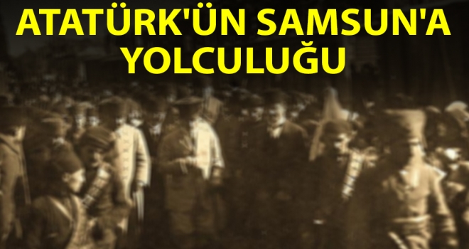 MSB yayınladı: Atatürk'ün Samsun'a yolculuğu
