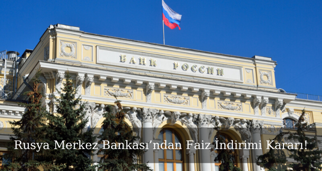 Rusya Merkez Bankası’ndan Faiz İndirimi Kararı!