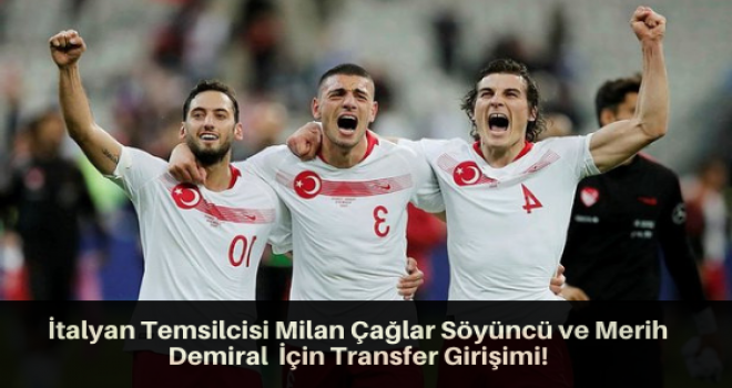 İtalyan Temsilcisi Milan Çağlar Söyüncü ve Merih Demiral  için transfer girişimi!