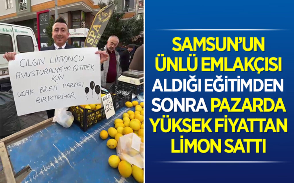 Samsun’un ünlü emlakçısı aldığı son eğitimden sonra pazarda yüksek fiyattan limon sattı haberi
