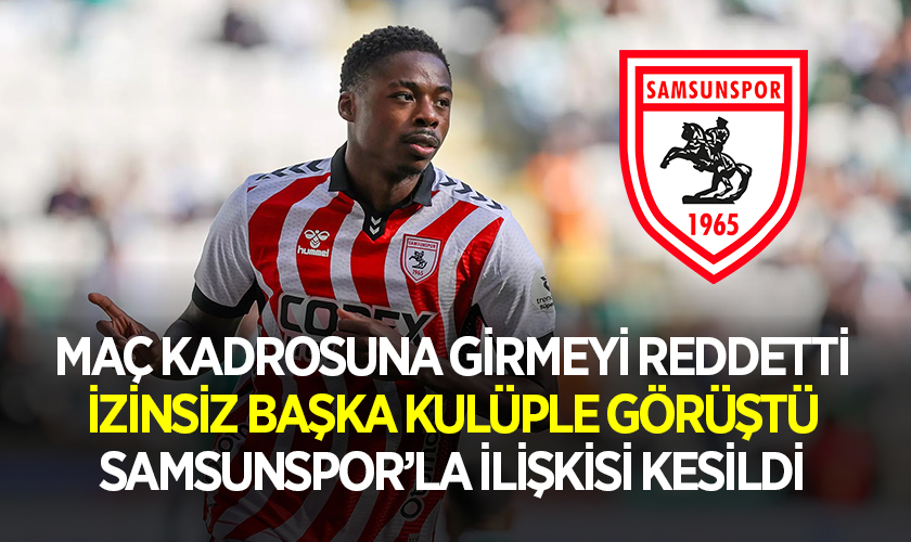 Samsunspor'da Maç Kadrosuna Girmeyi Reddeden Musaba Kulüple İlişkisini Kesti